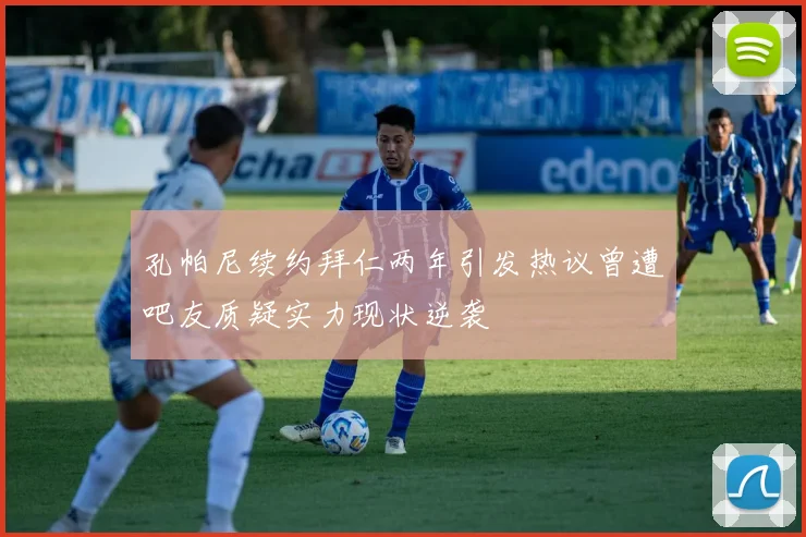 孔帕尼续约拜仁两年引发热议曾遭吧友质疑实力现状逆袭