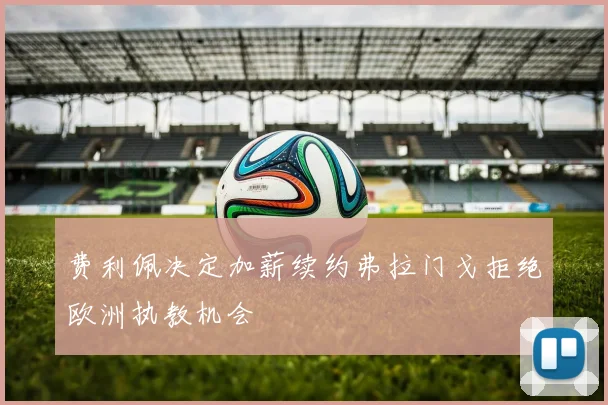 费利佩决定加薪续约弗拉门戈拒绝欧洲执教机会